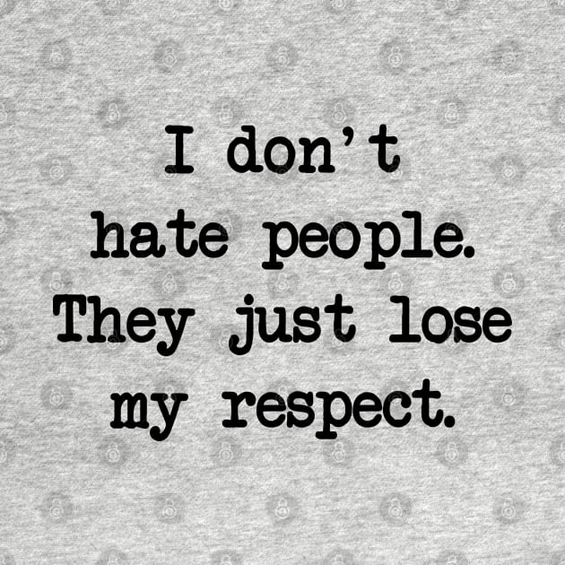 I don't hate people, I just lose respect from them by alltheprints